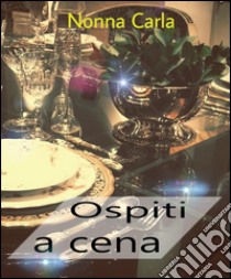 Ospiti a Cena. E-book. Formato EPUB ebook di Nonna Carla