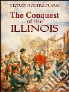 The Conquest of the Illinois. E-book. Formato PDF ebook di George Rogers Clark