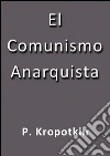 El comunismo anarquista. E-book. Formato Mobipocket ebook di P. Kropotkin