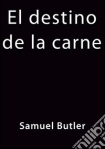 El destino de la carne. E-book. Formato EPUB ebook di Samuel Butler