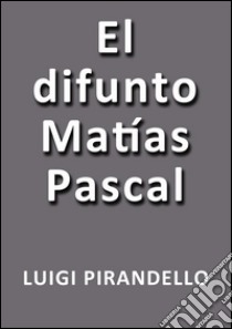 El difunto Matias Pascal. E-book. Formato Mobipocket ebook di Luigi Pirandello