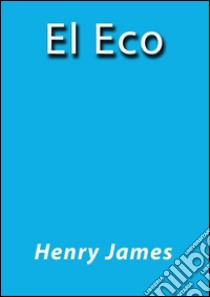 El eco. E-book. Formato EPUB ebook di Henry James