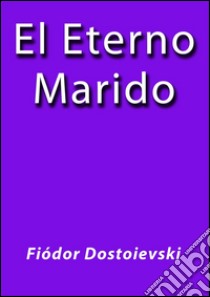 El eterno marido. E-book. Formato Mobipocket ebook di Fiódor Dostoievski