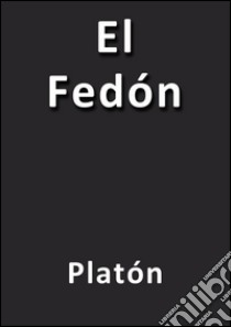 El Fedón. E-book. Formato EPUB ebook di Platón