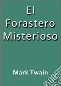 El forastero misterioso. E-book. Formato Mobipocket ebook di Mark Twain