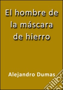 El hombre de la máscara de hierro. E-book. Formato Mobipocket ebook di Alejandro Dumas