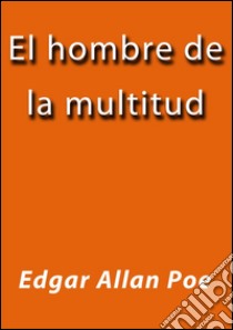 El hombre de la multitud. E-book. Formato EPUB ebook di Edgar Allan Poe