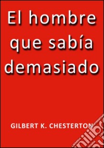 El hombre que sabia demasiado. E-book. Formato Mobipocket ebook di G.K. Chesterton