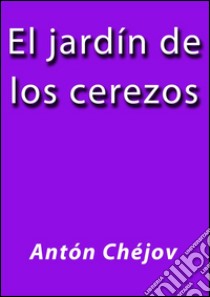 El jardín de los cerezos. E-book. Formato EPUB ebook di Antón Chéjov