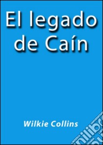 El legado de Caín. E-book. Formato EPUB ebook di Wilkie Collins