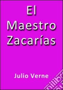 El maestro Zacarías. E-book. Formato EPUB ebook di Julio Verne