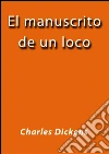El manuscrito de un loco. E-book. Formato Mobipocket ebook di Charles Dickens