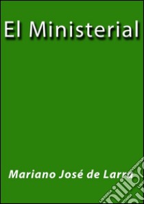El ministerial. E-book. Formato Mobipocket ebook di Mariano Jose de Larra