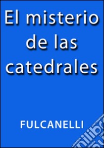 El misterio de las catedrales. E-book. Formato EPUB ebook di Fulcanelli