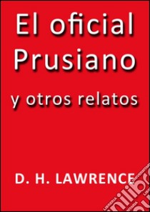 El oficial prusiano y otros relatos. E-book. Formato Mobipocket ebook di D.H. Lawrence