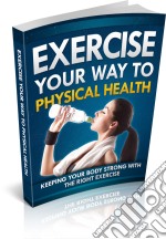 Exercise your way to physical health. E-book. Formato PDF ebook