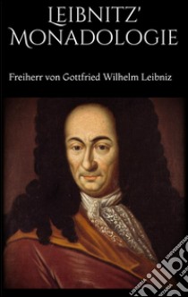 Leibnitz' Monadologie. E-book. Formato EPUB ebook di Freiherr Von Gottfried Wilhelm Leibniz