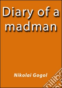Diary of a madman. E-book. Formato EPUB ebook di Nikolai Gogol