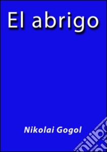 El abrigo. E-book. Formato Mobipocket ebook di Nikolai Gogol