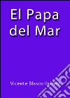 El papa del mar. E-book. Formato Mobipocket ebook di Vicente Blasco Ibáñez
