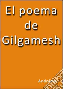 El poema de Gilgamesh. E-book. Formato EPUB ebook di Anonimo