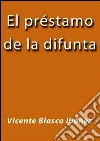 El préstamo de la difunta. E-book. Formato EPUB ebook di Vicente Blasco Ibáñez