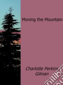 Moving the mountain. E-book. Formato Mobipocket ebook di Charlotte Perkins Gilman