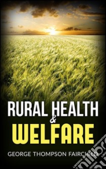 Rural health and welfare. E-book. Formato EPUB ebook di George Thompson Fairchild