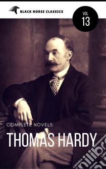 Thomas Hardy: The Complete Novels [Classics Authors Vol: 13] (Black Horse Classics). E-book. Formato EPUB ebook di Thomas Hardy