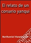 El relato de un corsario yanqui. E-book. Formato Mobipocket ebook di Nathanel Hawthorne