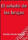El saludo de las brujas. E-book. Formato EPUB ebook di Emilia Pardo Bázan