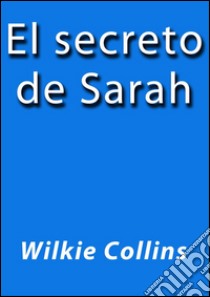 El secreto de Sarah. E-book. Formato EPUB ebook di Wilkie Collins