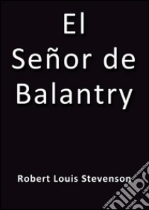 El señor de Balantry. E-book. Formato EPUB ebook di R.L. Stevenson