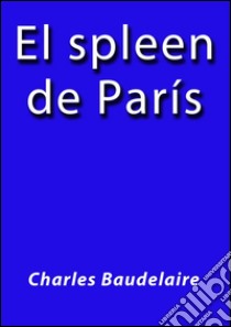 El spleen de París. E-book. Formato EPUB ebook di Charles Baudelaire