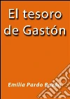 El tesoro de Gastón. E-book. Formato Mobipocket ebook di Emilia Pardo Bázan