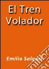 El tren volador. E-book. Formato Mobipocket ebook di Emilio Salgari