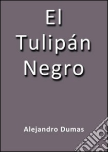 El tulipán negro. E-book. Formato EPUB ebook di Alejandro Dumas