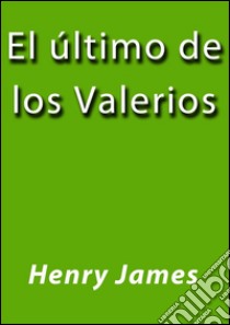 El último de los Valerios. E-book. Formato EPUB ebook di Henry James