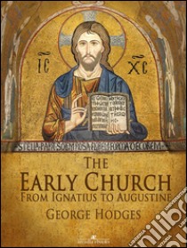 The Early Church: From Ignatius to Augustine. E-book. Formato Mobipocket ebook di George Hodges