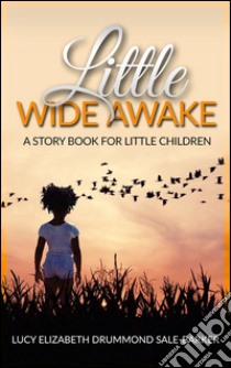 Little Wide Awake - A story book for little children. E-book. Formato Mobipocket ebook di Lucy Elizabeth Drummond Sale-Barker