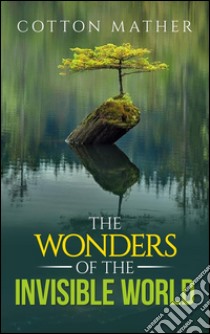 The wonders of the invisible world. E-book. Formato EPUB ebook di Cotton Mather