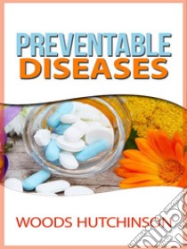 Preventable diseases. E-book. Formato EPUB ebook di Woods Hutchinson