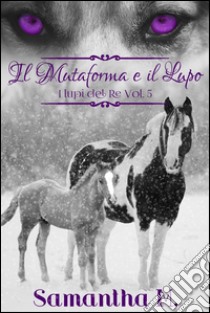 Il Mutaforma e il Lupo (I Lupi del Re Vol. 5). E-book. Formato Mobipocket ebook di Samantha M.