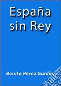 España sin rey. E-book. Formato EPUB ebook di Benito Pérez Galdós