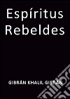 Espíritus rebeldes. E-book. Formato EPUB ebook di Gibrán Khalil Gibrán
