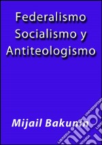 Federalismo socialismo y antiteologismo. E-book. Formato Mobipocket