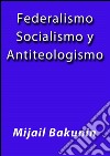 Federalismo socialismo y antiteologismo. E-book. Formato EPUB ebook