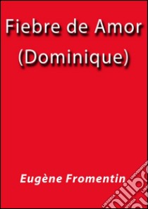 Fiebre de amor Dominique. E-book. Formato Mobipocket ebook di Eugène Fromentin