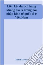 Liên k?t du l?ch hàng không giá r? trong h?i nh?p kinh t? qu?c t? ? Vi?t Nam. E-book. Formato Mobipocket ebook