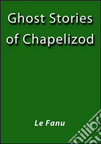 Ghost stories of Chapelizod. E-book. Formato Mobipocket ebook